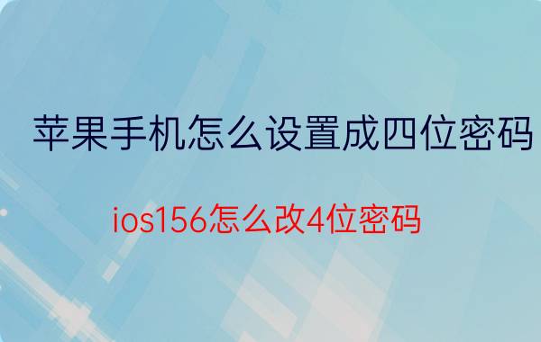 苹果手机怎么设置成四位密码 ios156怎么改4位密码？